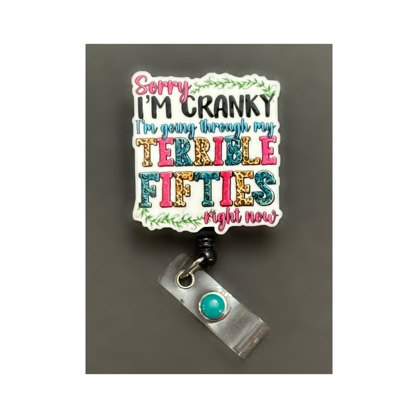 Sorry I’m cranky, I’m going through my terrible 30’s, 40’s, 50’s and 60’s Badge Holder