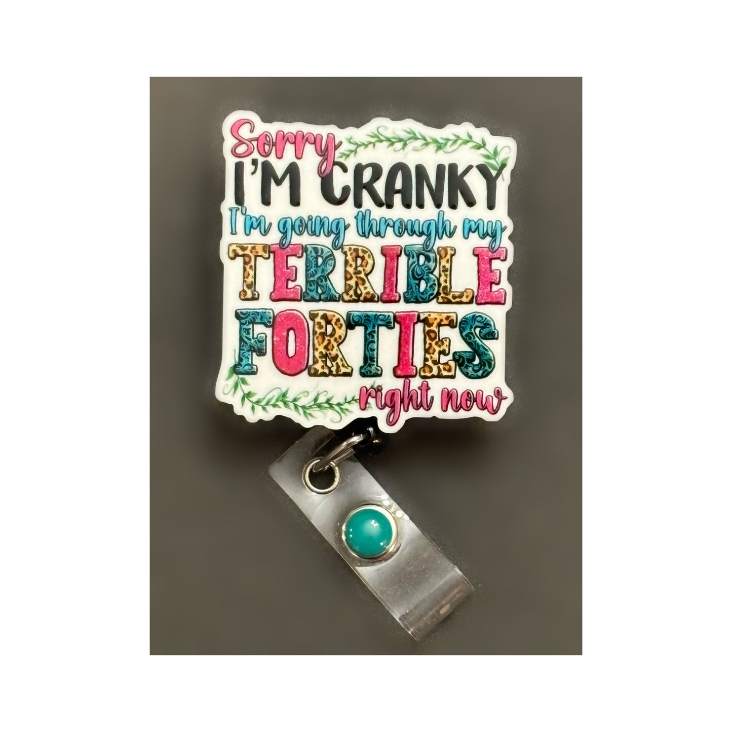 Sorry I’m cranky, I’m going through my terrible 30’s, 40’s, 50’s and 60’s Badge Holder
