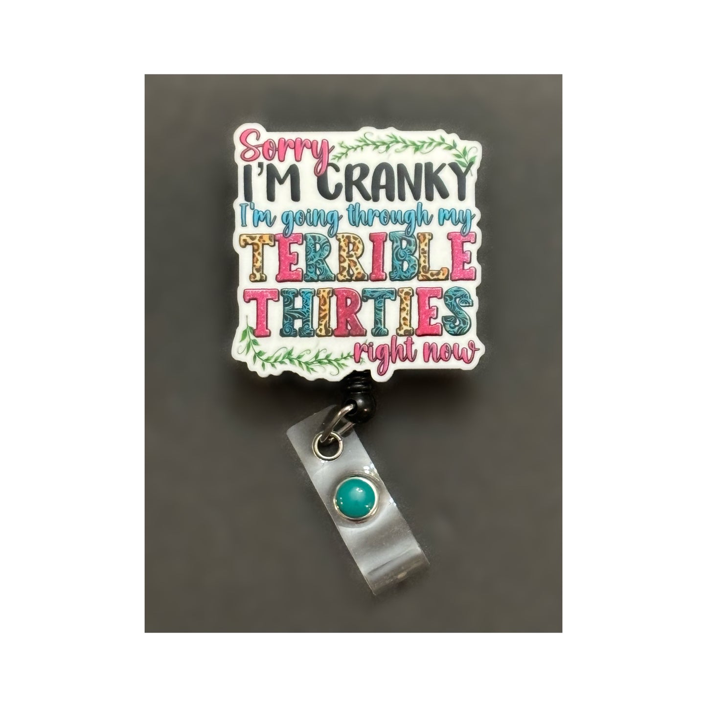 Sorry I’m cranky, I’m going through my terrible 30’s, 40’s, 50’s and 60’s Badge Holder