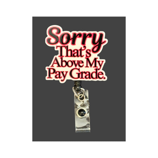 Sorry That's Above My Pay Grade Badge Holder